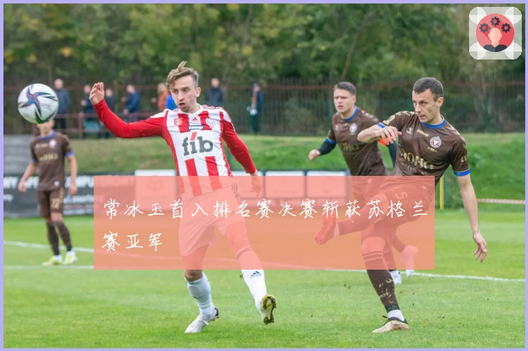 常冰玉首入排名赛决赛斩获苏格兰赛亚军